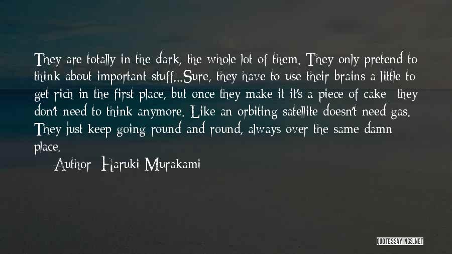 Haruki Murakami Quotes: They Are Totally In The Dark, The Whole Lot Of Them. They Only Pretend To Think About Important Stuff...sure, They