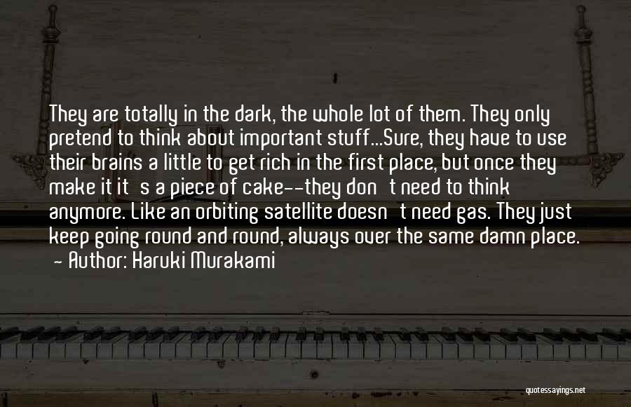 Haruki Murakami Quotes: They Are Totally In The Dark, The Whole Lot Of Them. They Only Pretend To Think About Important Stuff...sure, They