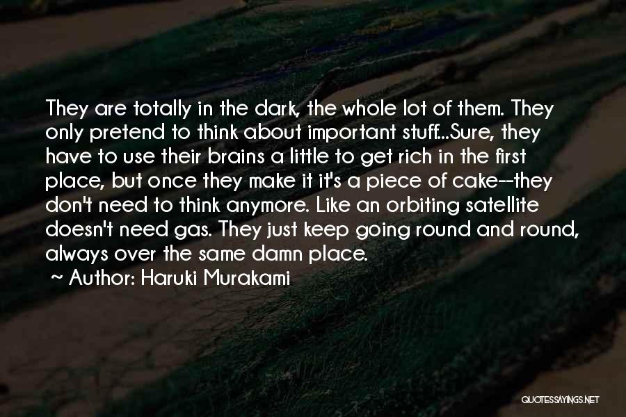 Haruki Murakami Quotes: They Are Totally In The Dark, The Whole Lot Of Them. They Only Pretend To Think About Important Stuff...sure, They