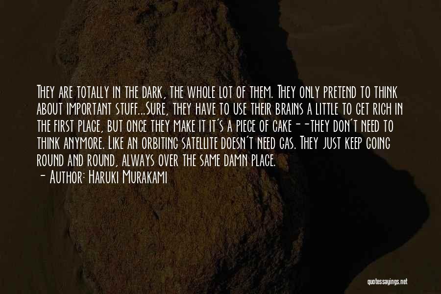 Haruki Murakami Quotes: They Are Totally In The Dark, The Whole Lot Of Them. They Only Pretend To Think About Important Stuff...sure, They