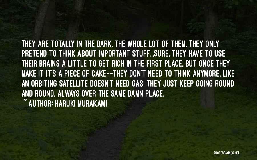 Haruki Murakami Quotes: They Are Totally In The Dark, The Whole Lot Of Them. They Only Pretend To Think About Important Stuff...sure, They