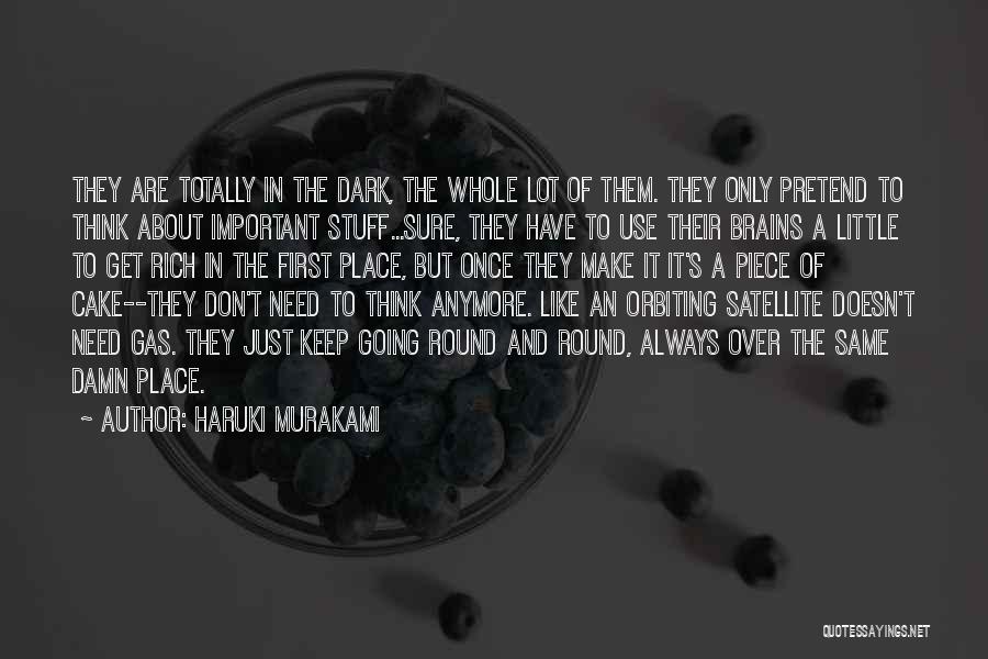 Haruki Murakami Quotes: They Are Totally In The Dark, The Whole Lot Of Them. They Only Pretend To Think About Important Stuff...sure, They