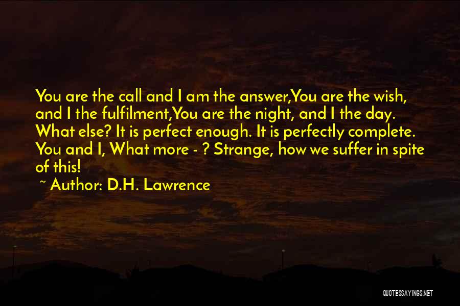 D.H. Lawrence Quotes: You Are The Call And I Am The Answer,you Are The Wish, And I The Fulfilment,you Are The Night, And