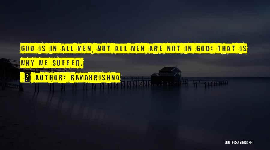 Ramakrishna Quotes: God Is In All Men, But All Men Are Not In God; That Is Why We Suffer.