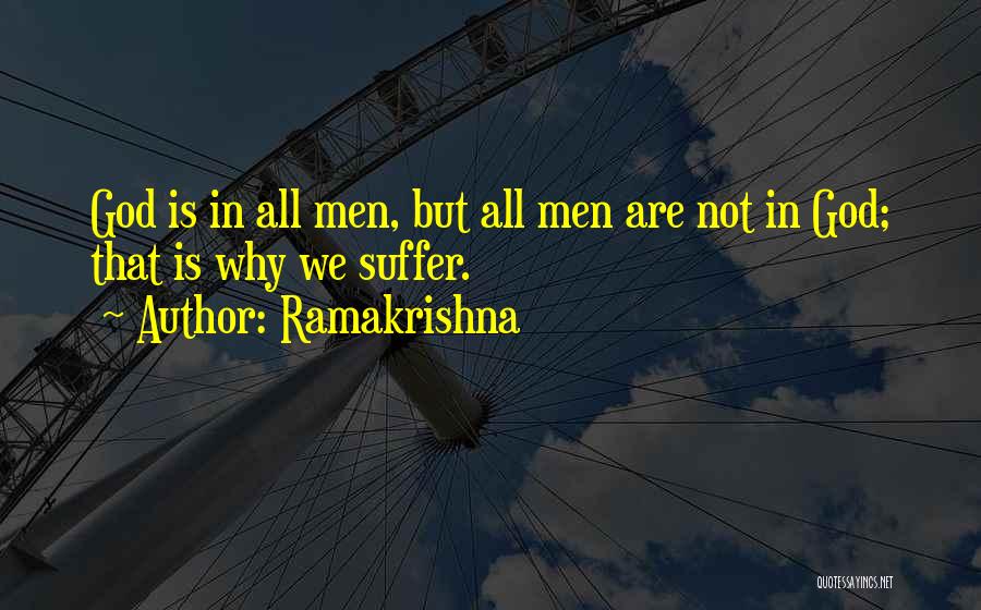 Ramakrishna Quotes: God Is In All Men, But All Men Are Not In God; That Is Why We Suffer.