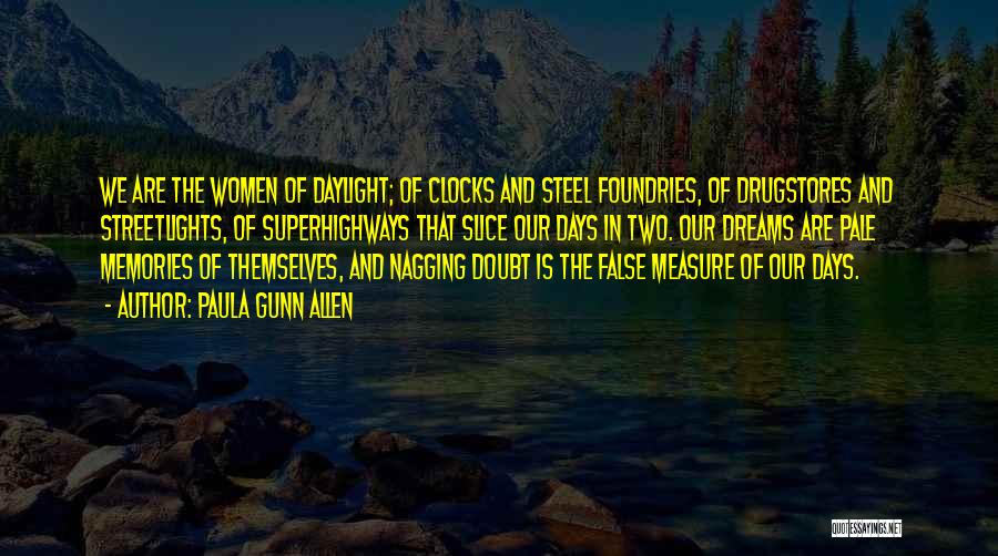 Paula Gunn Allen Quotes: We Are The Women Of Daylight; Of Clocks And Steel Foundries, Of Drugstores And Streetlights, Of Superhighways That Slice Our