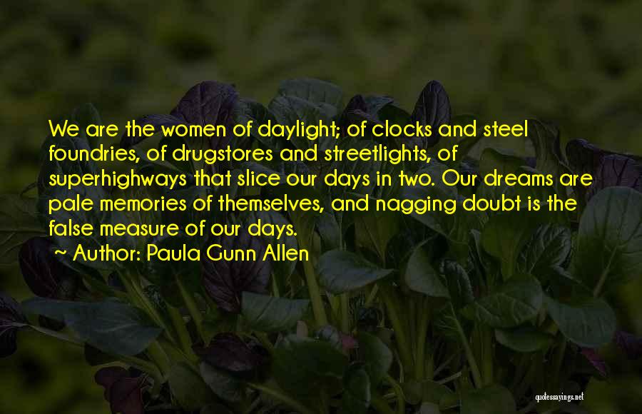 Paula Gunn Allen Quotes: We Are The Women Of Daylight; Of Clocks And Steel Foundries, Of Drugstores And Streetlights, Of Superhighways That Slice Our