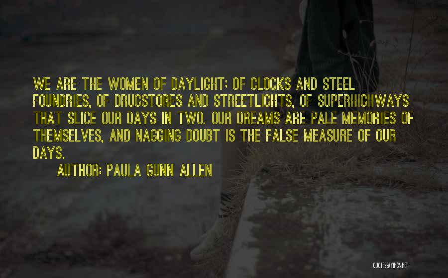 Paula Gunn Allen Quotes: We Are The Women Of Daylight; Of Clocks And Steel Foundries, Of Drugstores And Streetlights, Of Superhighways That Slice Our