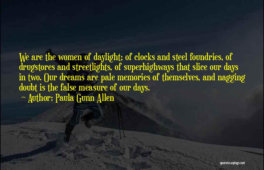 Paula Gunn Allen Quotes: We Are The Women Of Daylight; Of Clocks And Steel Foundries, Of Drugstores And Streetlights, Of Superhighways That Slice Our
