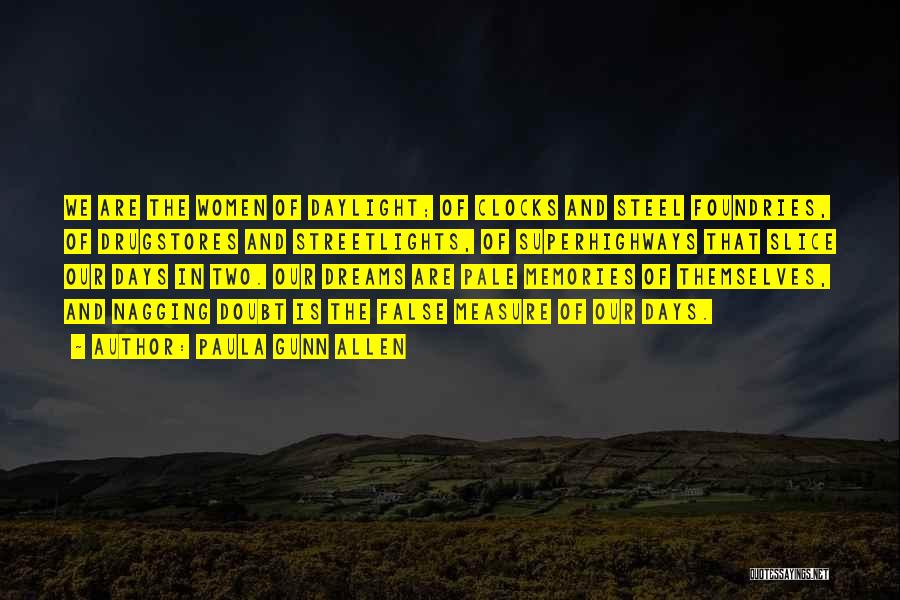 Paula Gunn Allen Quotes: We Are The Women Of Daylight; Of Clocks And Steel Foundries, Of Drugstores And Streetlights, Of Superhighways That Slice Our