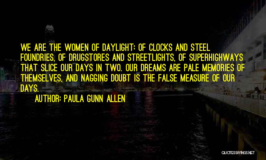 Paula Gunn Allen Quotes: We Are The Women Of Daylight; Of Clocks And Steel Foundries, Of Drugstores And Streetlights, Of Superhighways That Slice Our