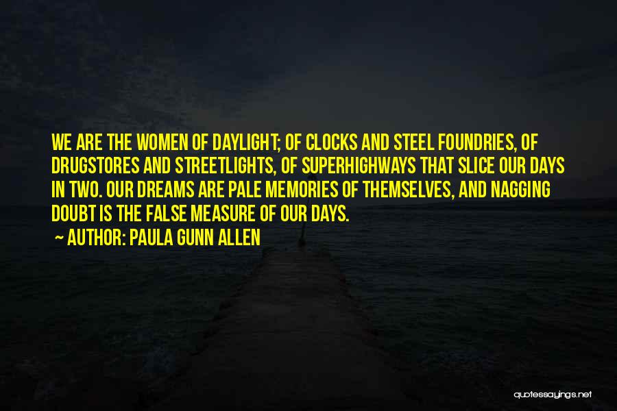 Paula Gunn Allen Quotes: We Are The Women Of Daylight; Of Clocks And Steel Foundries, Of Drugstores And Streetlights, Of Superhighways That Slice Our