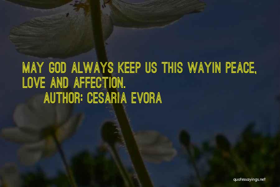 Cesaria Evora Quotes: May God Always Keep Us This Wayin Peace, Love And Affection.