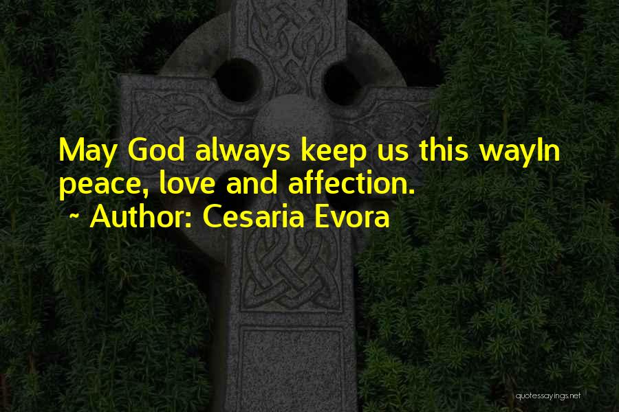 Cesaria Evora Quotes: May God Always Keep Us This Wayin Peace, Love And Affection.