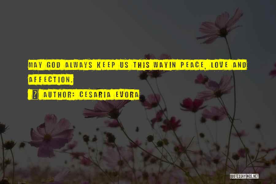 Cesaria Evora Quotes: May God Always Keep Us This Wayin Peace, Love And Affection.