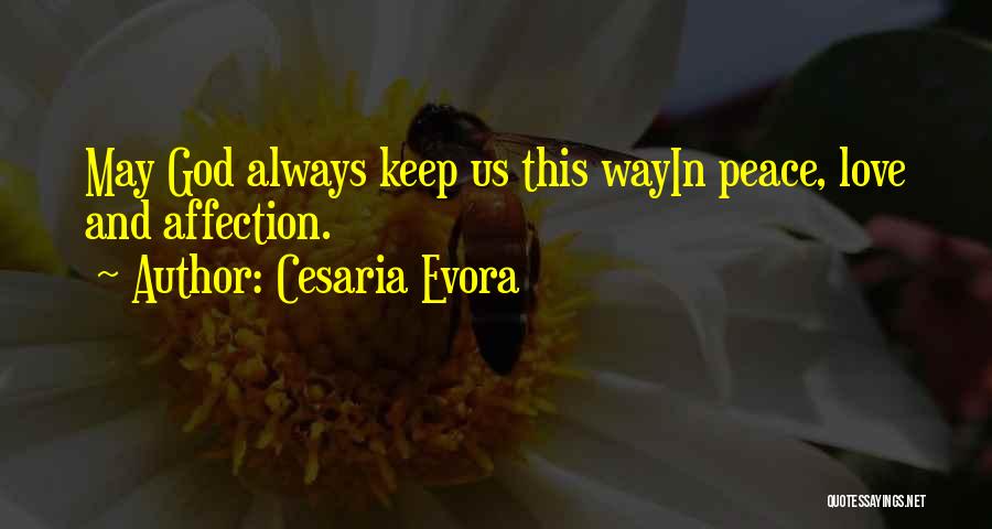 Cesaria Evora Quotes: May God Always Keep Us This Wayin Peace, Love And Affection.