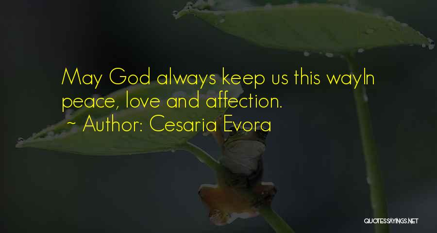 Cesaria Evora Quotes: May God Always Keep Us This Wayin Peace, Love And Affection.