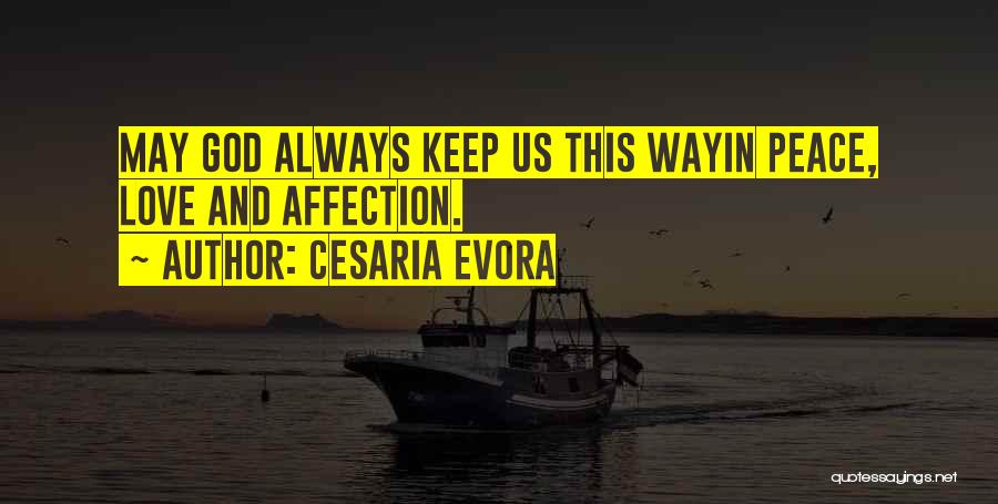 Cesaria Evora Quotes: May God Always Keep Us This Wayin Peace, Love And Affection.