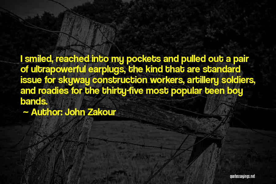 John Zakour Quotes: I Smiled, Reached Into My Pockets And Pulled Out A Pair Of Ultrapowerful Earplugs, The Kind That Are Standard Issue