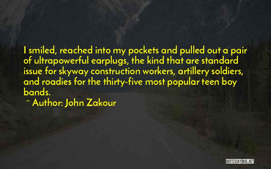 John Zakour Quotes: I Smiled, Reached Into My Pockets And Pulled Out A Pair Of Ultrapowerful Earplugs, The Kind That Are Standard Issue