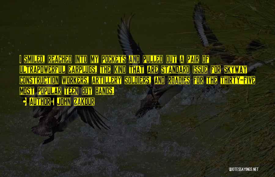 John Zakour Quotes: I Smiled, Reached Into My Pockets And Pulled Out A Pair Of Ultrapowerful Earplugs, The Kind That Are Standard Issue