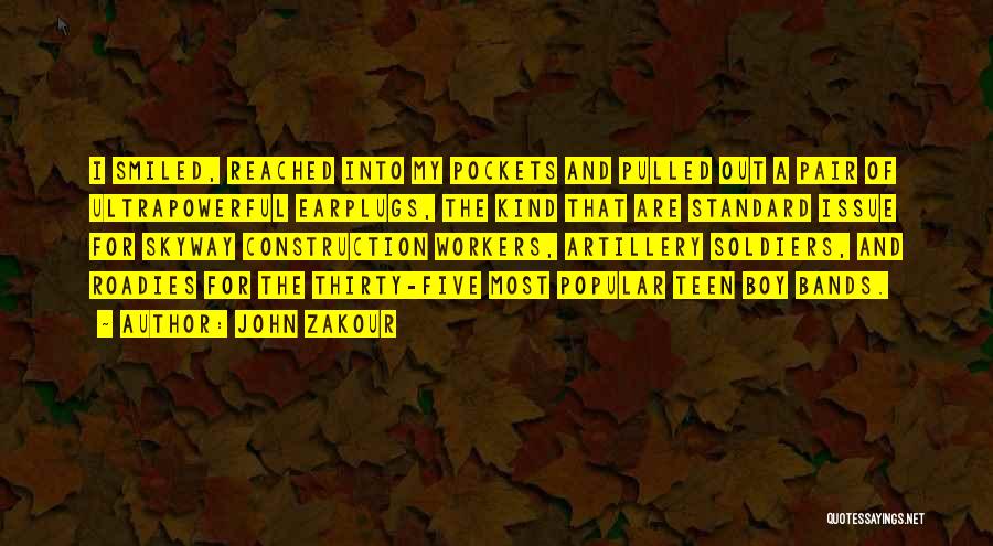 John Zakour Quotes: I Smiled, Reached Into My Pockets And Pulled Out A Pair Of Ultrapowerful Earplugs, The Kind That Are Standard Issue