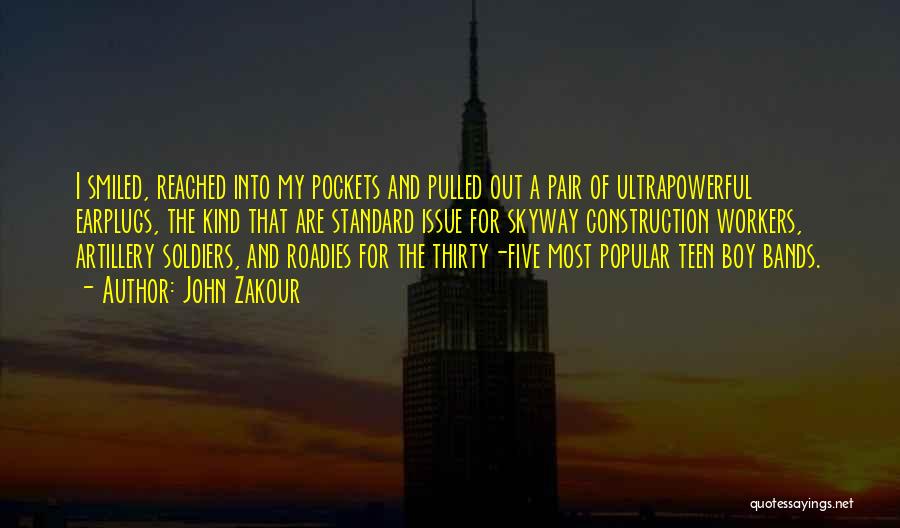 John Zakour Quotes: I Smiled, Reached Into My Pockets And Pulled Out A Pair Of Ultrapowerful Earplugs, The Kind That Are Standard Issue