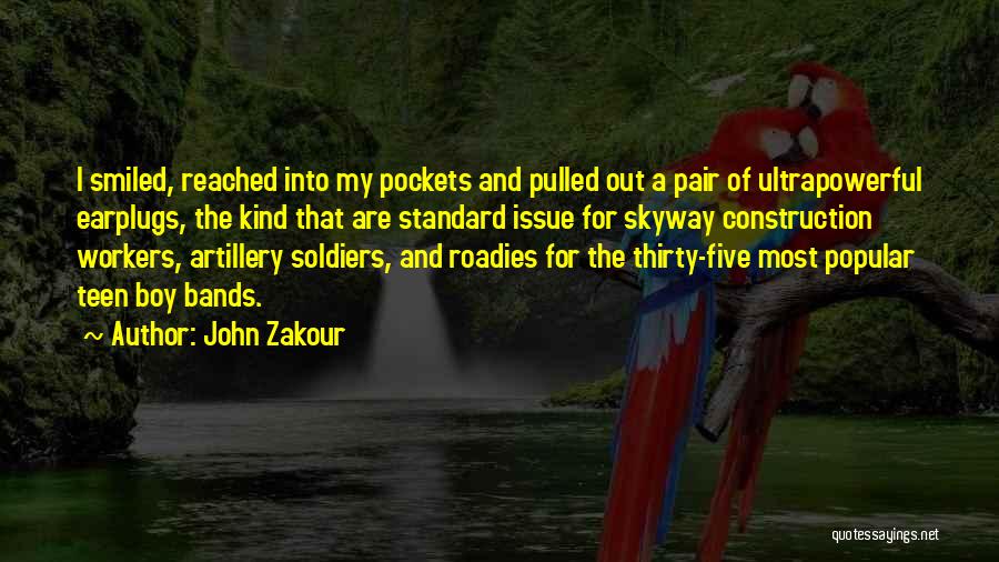 John Zakour Quotes: I Smiled, Reached Into My Pockets And Pulled Out A Pair Of Ultrapowerful Earplugs, The Kind That Are Standard Issue