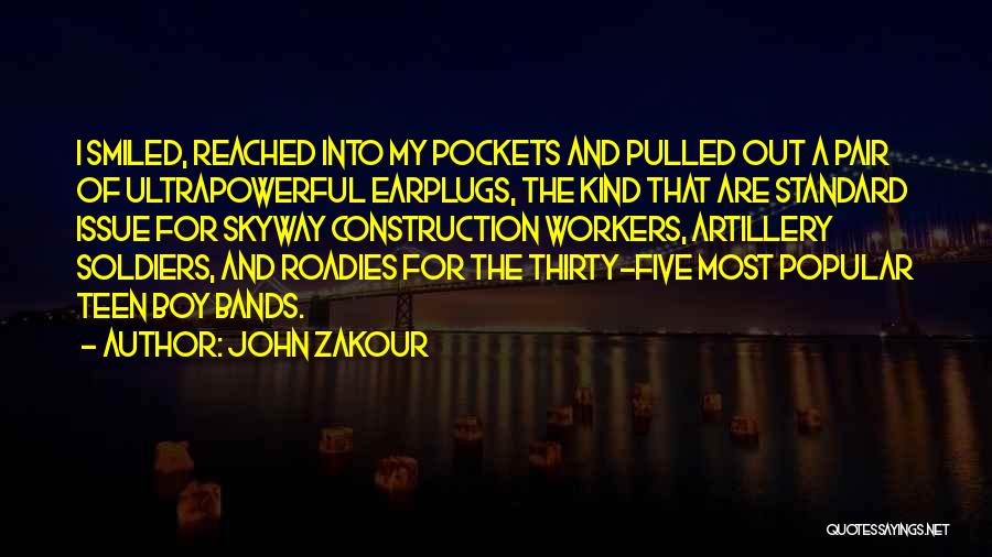 John Zakour Quotes: I Smiled, Reached Into My Pockets And Pulled Out A Pair Of Ultrapowerful Earplugs, The Kind That Are Standard Issue