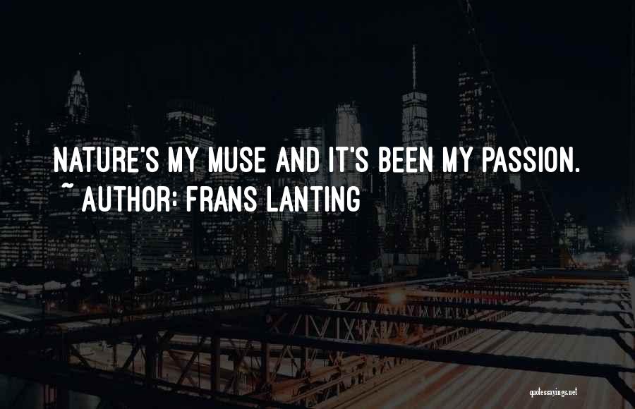 Frans Lanting Quotes: Nature's My Muse And It's Been My Passion.