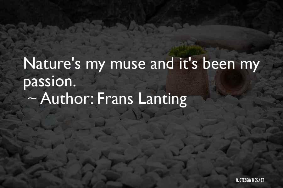 Frans Lanting Quotes: Nature's My Muse And It's Been My Passion.