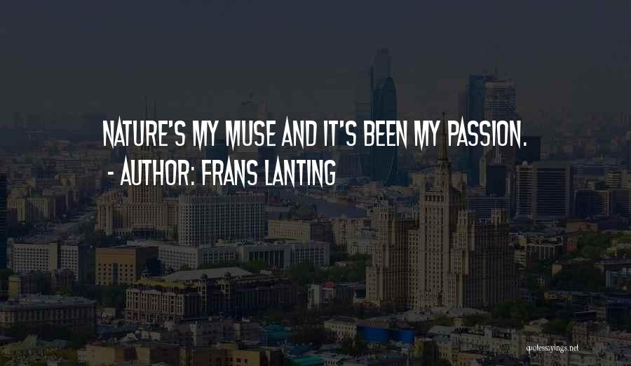 Frans Lanting Quotes: Nature's My Muse And It's Been My Passion.