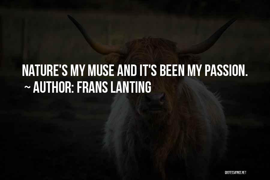 Frans Lanting Quotes: Nature's My Muse And It's Been My Passion.