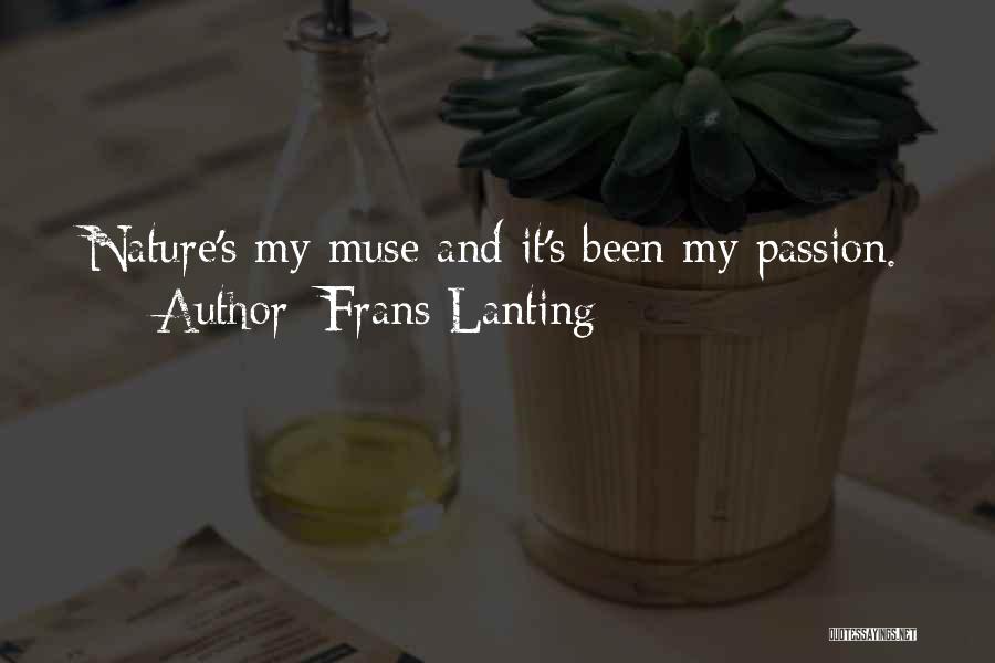 Frans Lanting Quotes: Nature's My Muse And It's Been My Passion.