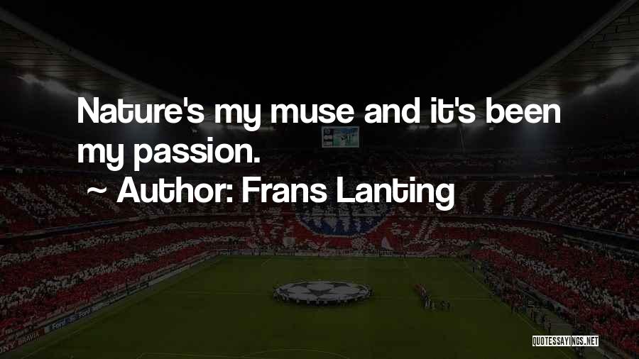 Frans Lanting Quotes: Nature's My Muse And It's Been My Passion.