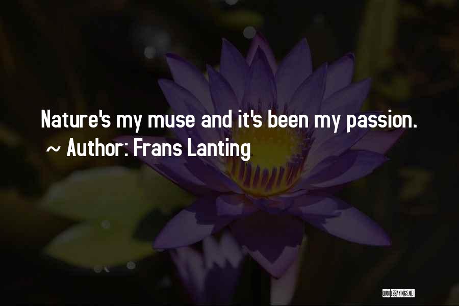 Frans Lanting Quotes: Nature's My Muse And It's Been My Passion.