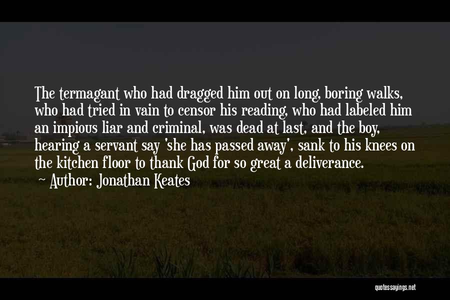 Jonathan Keates Quotes: The Termagant Who Had Dragged Him Out On Long, Boring Walks, Who Had Tried In Vain To Censor His Reading,