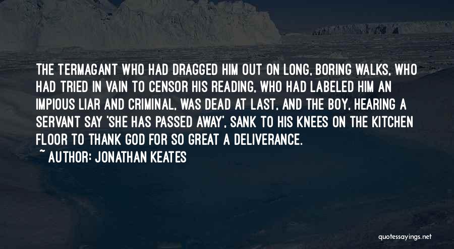 Jonathan Keates Quotes: The Termagant Who Had Dragged Him Out On Long, Boring Walks, Who Had Tried In Vain To Censor His Reading,