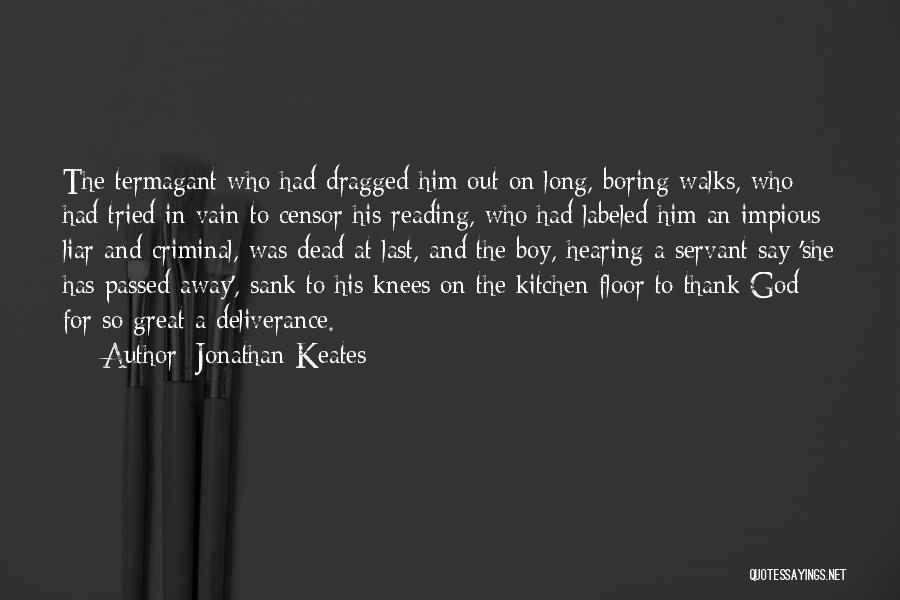 Jonathan Keates Quotes: The Termagant Who Had Dragged Him Out On Long, Boring Walks, Who Had Tried In Vain To Censor His Reading,