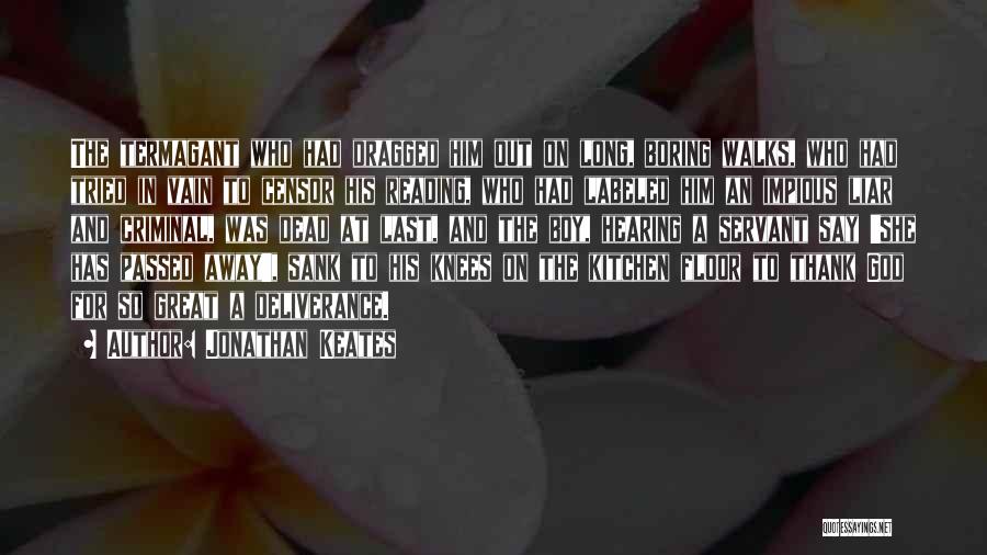 Jonathan Keates Quotes: The Termagant Who Had Dragged Him Out On Long, Boring Walks, Who Had Tried In Vain To Censor His Reading,