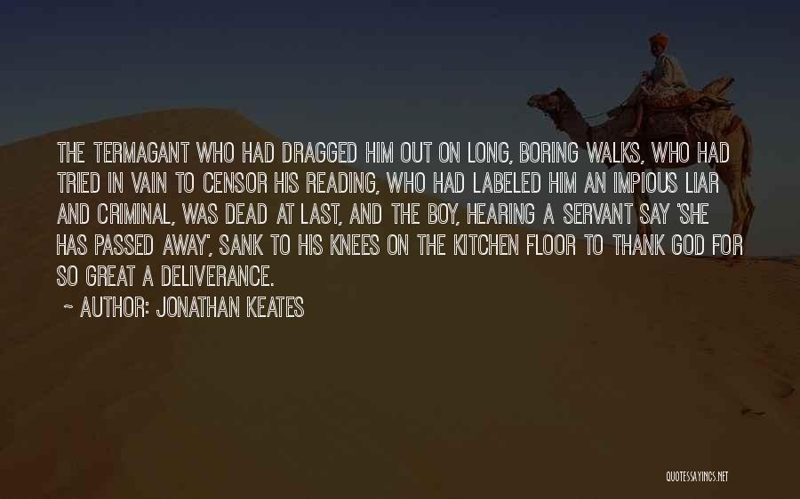 Jonathan Keates Quotes: The Termagant Who Had Dragged Him Out On Long, Boring Walks, Who Had Tried In Vain To Censor His Reading,