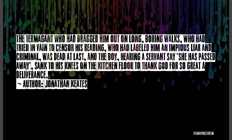 Jonathan Keates Quotes: The Termagant Who Had Dragged Him Out On Long, Boring Walks, Who Had Tried In Vain To Censor His Reading,