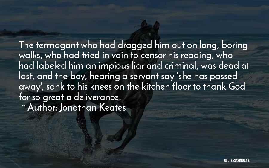 Jonathan Keates Quotes: The Termagant Who Had Dragged Him Out On Long, Boring Walks, Who Had Tried In Vain To Censor His Reading,