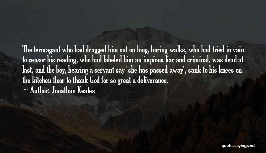 Jonathan Keates Quotes: The Termagant Who Had Dragged Him Out On Long, Boring Walks, Who Had Tried In Vain To Censor His Reading,