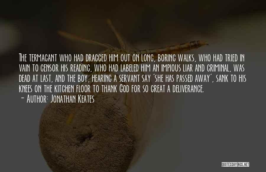 Jonathan Keates Quotes: The Termagant Who Had Dragged Him Out On Long, Boring Walks, Who Had Tried In Vain To Censor His Reading,