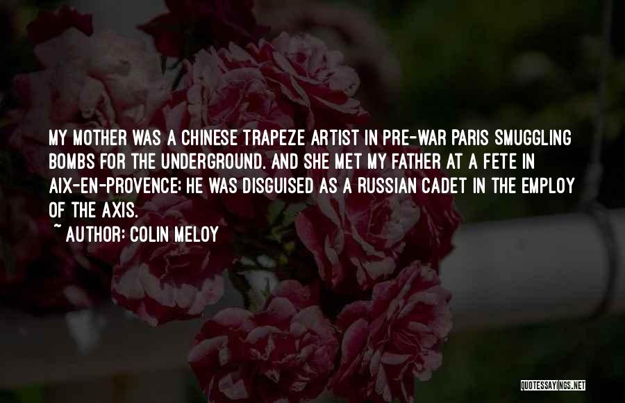 Colin Meloy Quotes: My Mother Was A Chinese Trapeze Artist In Pre-war Paris Smuggling Bombs For The Underground. And She Met My Father