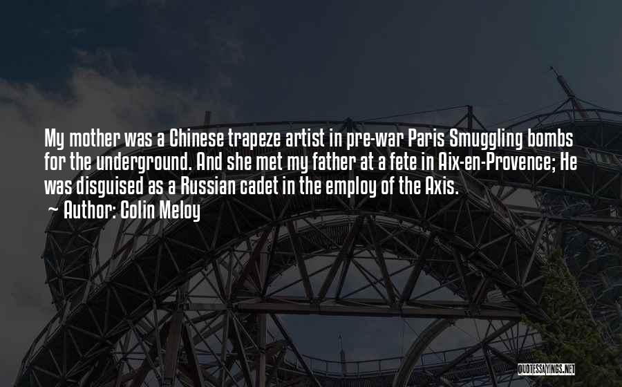 Colin Meloy Quotes: My Mother Was A Chinese Trapeze Artist In Pre-war Paris Smuggling Bombs For The Underground. And She Met My Father