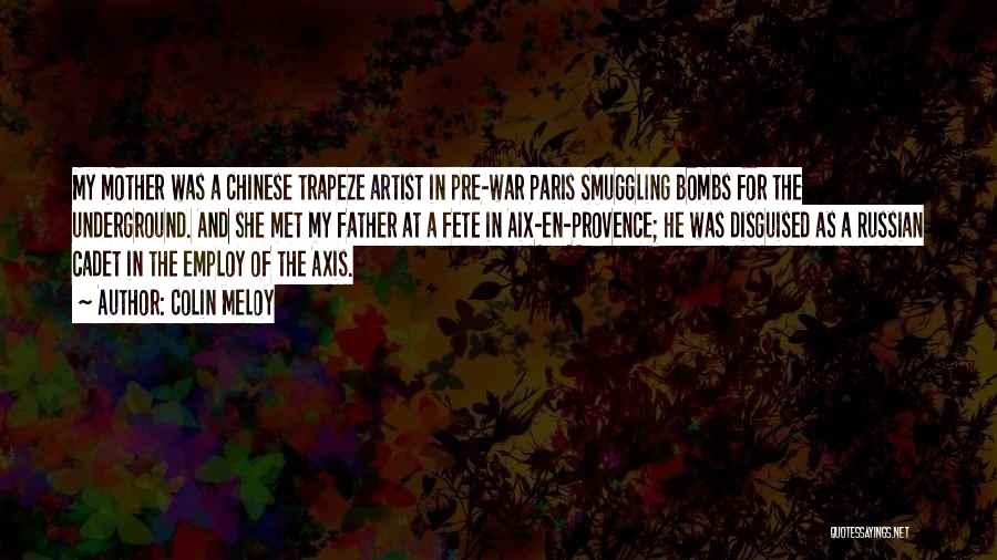 Colin Meloy Quotes: My Mother Was A Chinese Trapeze Artist In Pre-war Paris Smuggling Bombs For The Underground. And She Met My Father