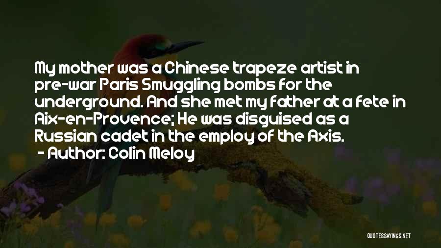 Colin Meloy Quotes: My Mother Was A Chinese Trapeze Artist In Pre-war Paris Smuggling Bombs For The Underground. And She Met My Father