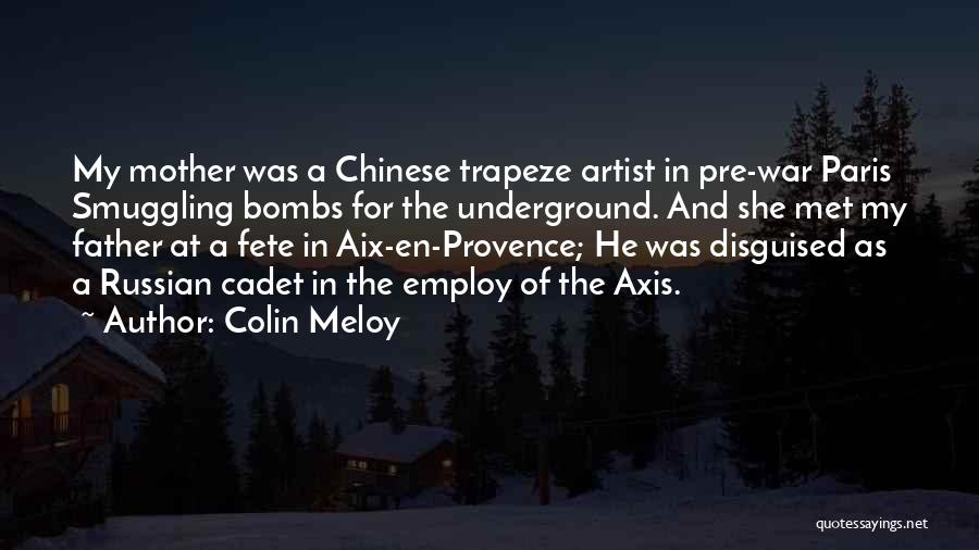 Colin Meloy Quotes: My Mother Was A Chinese Trapeze Artist In Pre-war Paris Smuggling Bombs For The Underground. And She Met My Father